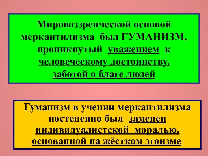 Мировоззренческой основой меркантилизма был ГУМАНИЗМ, проникнутый уважением к человеческому достоинству, заботой