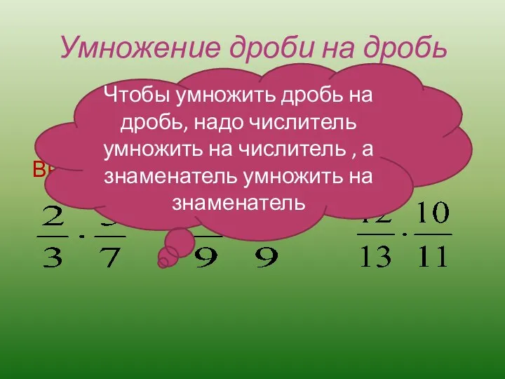 Выполни умножение Умножение дроби на дробь Чтобы умножить дробь на дробь,