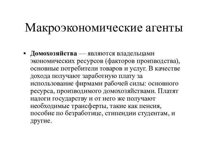 Макроэкономические агенты Домохозяйства — являются владельцами экономических ресурсов (факторов производства), основные