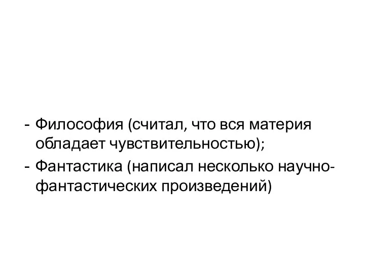 Философия (считал, что вся материя обладает чувствительностью); Фантастика (написал несколько научно-фантастических произведений)