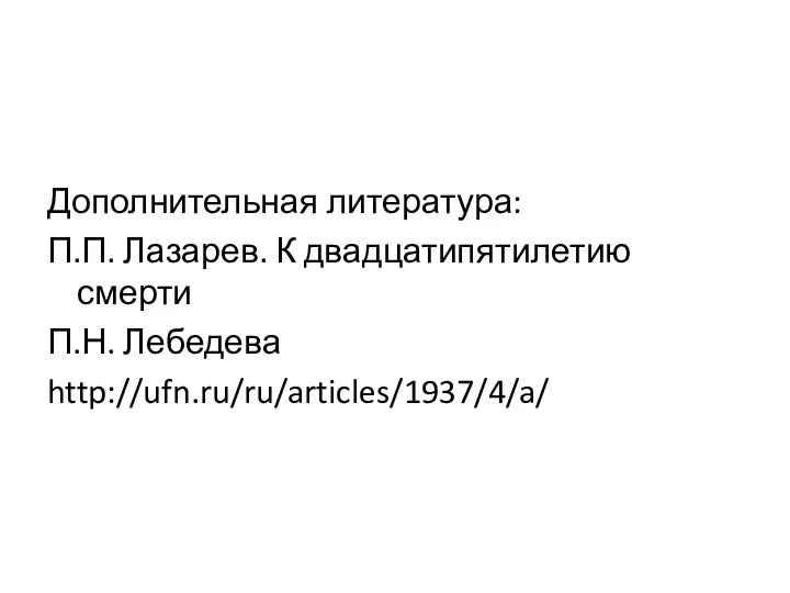 Дополнительная литература: П.П. Лазарев. К двадцатипятилетию смерти П.Н. Лебедева http://ufn.ru/ru/articles/1937/4/a/