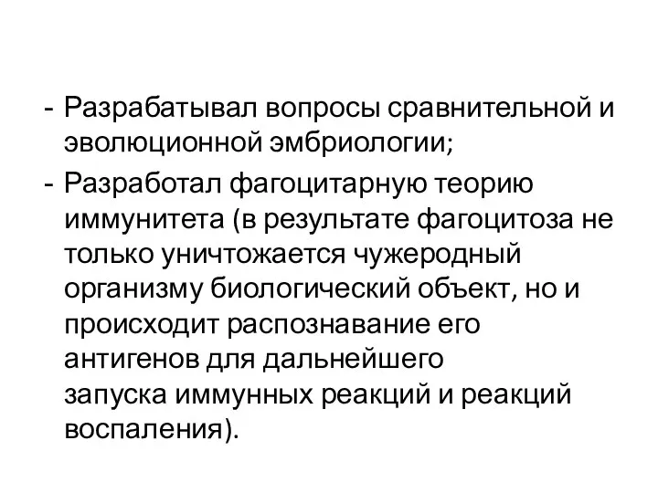 Разрабатывал вопросы сравнительной и эволюционной эмбриологии; Разработал фагоцитарную теорию иммунитета (в