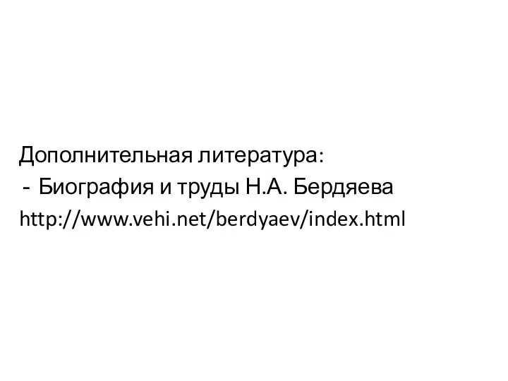 Дополнительная литература: Биография и труды Н.А. Бердяева http://www.vehi.net/berdyaev/index.html