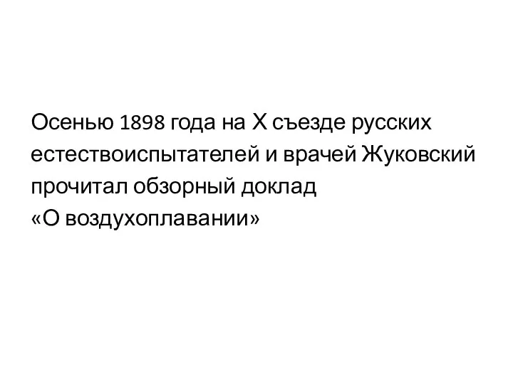 Осенью 1898 года на Х съезде русских естествоиспытателей и врачей Жуковский прочитал обзорный доклад «О воздухоплавании»