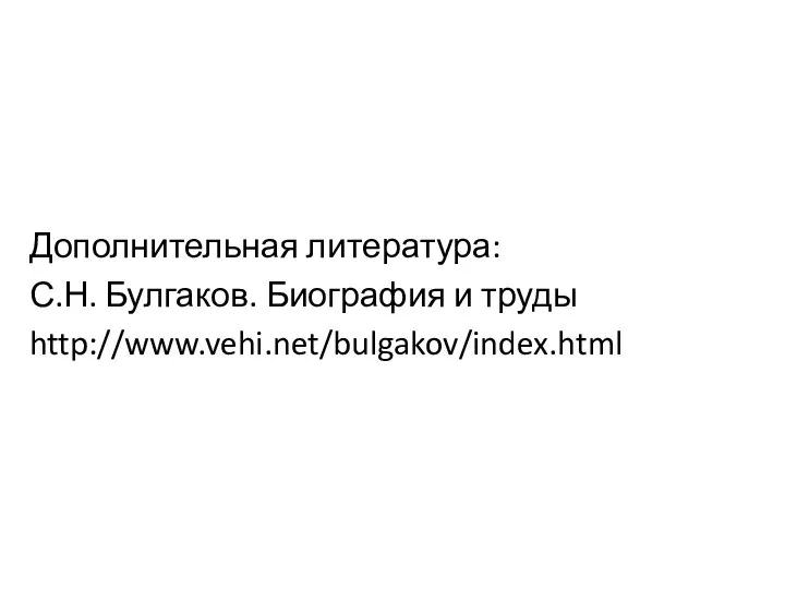 Дополнительная литература: С.Н. Булгаков. Биография и труды http://www.vehi.net/bulgakov/index.html