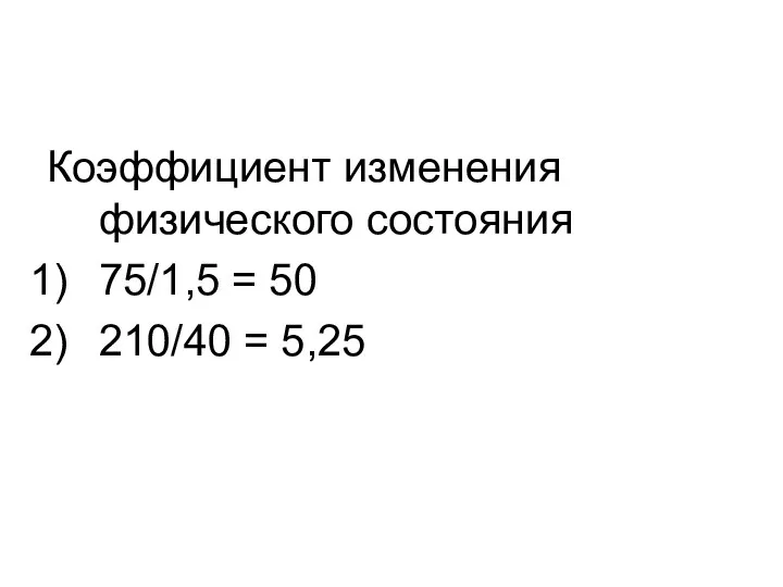 Коэффициент изменения физического состояния 75/1,5 = 50 210/40 = 5,25