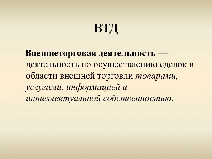 ВТД Внешнеторговая деятельность — деятельность по осуществлению сделок в области внешней