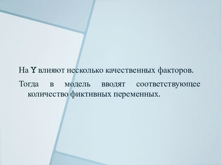 На Y влияют несколько качественных факторов. Тогда в модель вводят соответствующее количество фиктивных переменных.