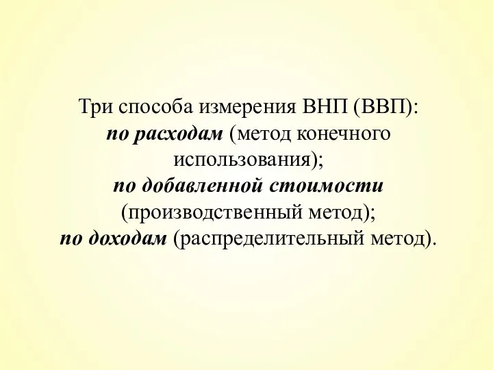 Три способа измерения ВНП (ВВП): по расходам (метод конечного использования); по