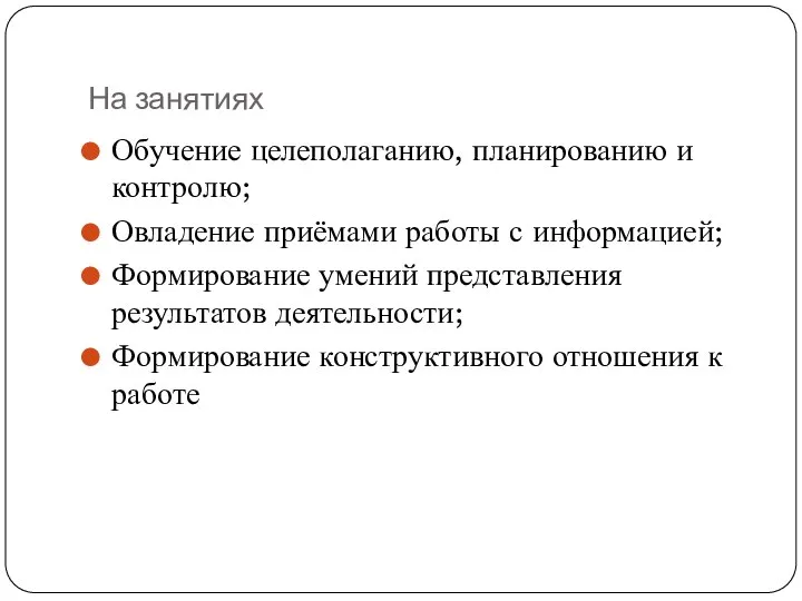 На занятиях Обучение целеполаганию, планированию и контролю; Овладение приёмами работы с