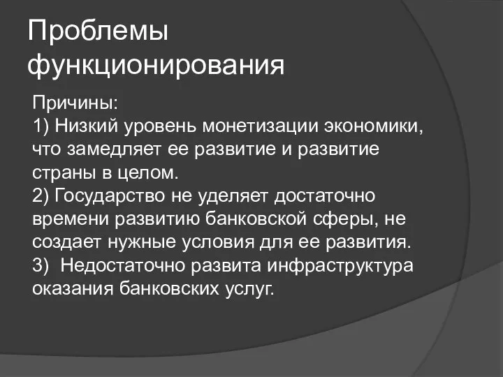 Проблемы функционирования Причины: 1) Низкий уровень монетизации экономики, что замедляет ее