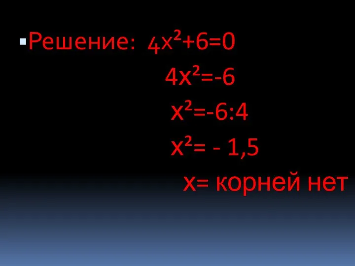 Решение: 4х²+6=0 4х²=-6 х²=-6:4 х²= - 1,5 х= корней нет