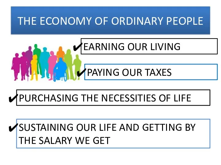 THE ECONOMY OF ORDINARY PEOPLE EARNING OUR LIVING PAYING OUR TAXES