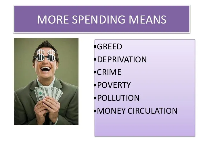 MORE SPENDING MEANS GREED DEPRIVATION CRIME POVERTY POLLUTION MONEY CIRCULATION