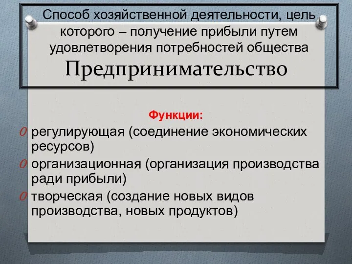 Предпринимательство Функции: регулирующая (соединение экономических ресурсов) организационная (организация производства ради прибыли)