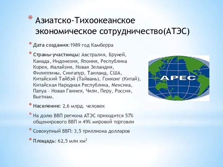 Азиатско-Тихоокеанское экономическое сотрудничество(АТЭС) Дата создания:1989 год Камберра Страны-участницы: Австралия, Бруней, Канада,