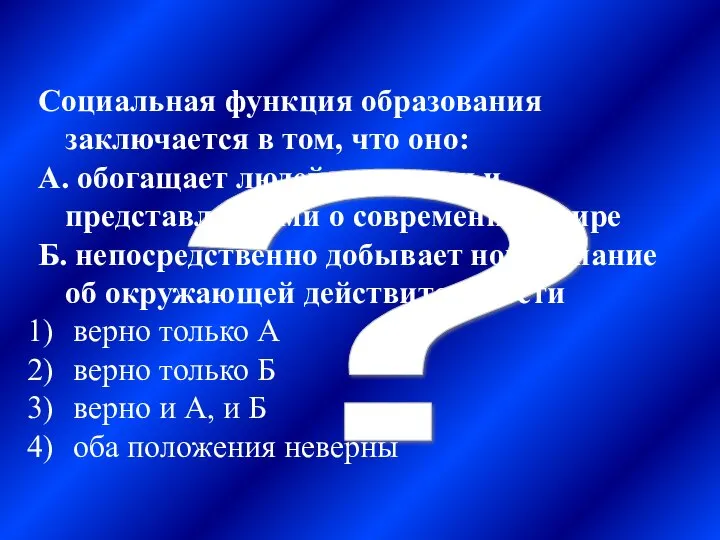 ? Социальная функция образования заключается в том, что оно: А. обогащает