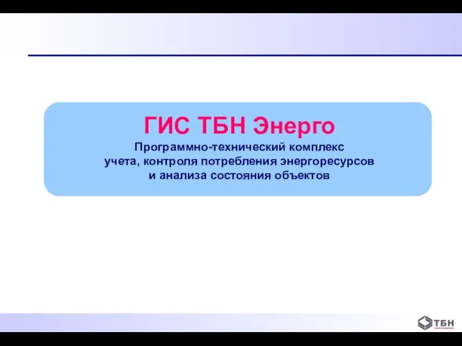 ГИС ТБН Энерго Программно-технический комплекс учета, контроля потребления энергоресурсов и анализа состояния объектов