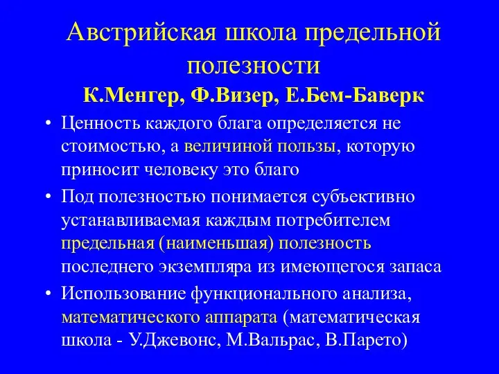 Австрийская школа предельной полезности К.Менгер, Ф.Визер, Е.Бем-Баверк Ценность каждого блага определяется