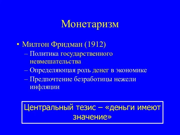 Монетаризм Милтон Фридман (1912) Политика государственного невмешательства Определяющая роль денег в