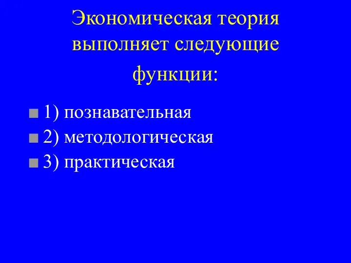 Экономическая теория выполняет следующие функции: 1) познавательная 2) методологическая 3) практическая