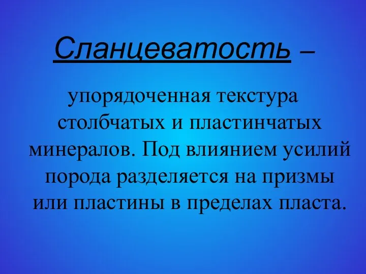 Сланцеватость – упорядоченная текстура столбчатых и пластинчатых минералов. Под влиянием усилий