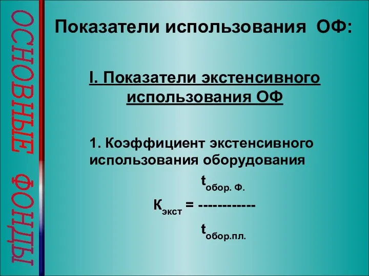 ОСНОВНЫЕ ФОНДЫ Показатели использования ОФ: I. Показатели экстенсивного использования ОФ tобор.