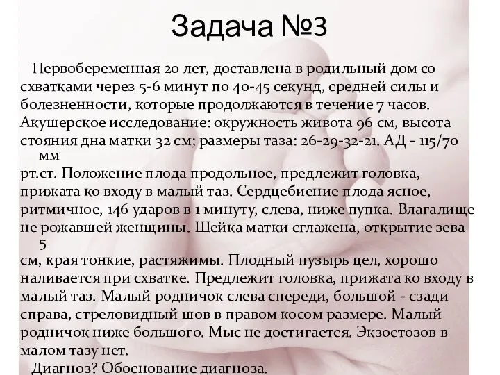 Задача №3 Первобеременная 20 лет, доставлена в родильный дом со схватками