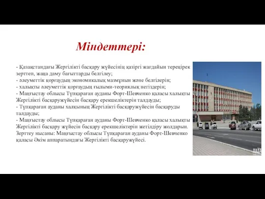 Міндеттері: - Қазақстандағы Жергілікті басқару жүйесінің қазіргі жағдайын тереңірек зерттеп, жаңа