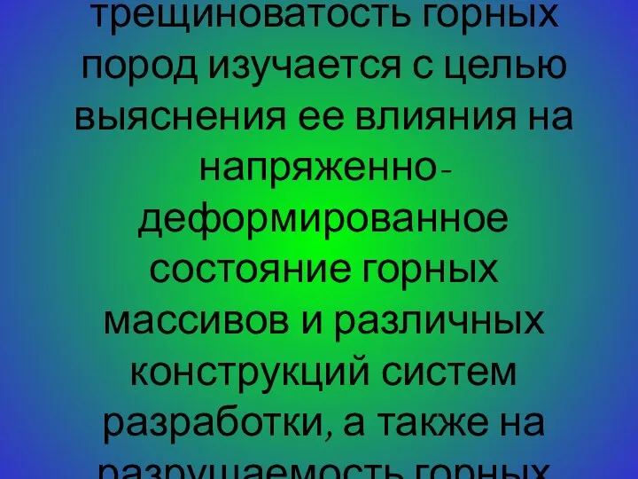 В геомеханике трещиноватость горных пород изучается с целью выяснения ее влияния