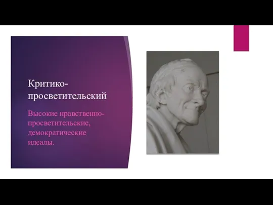 Критико-просветительский Высокие нравственно-просветительские, демократические идеалы.