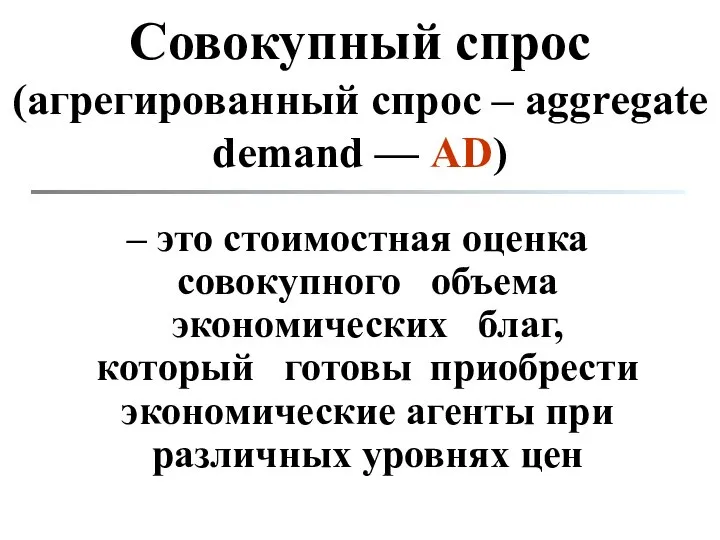 Совокупный спрос (агрегированный спрос – aggregate demand — AD) – это