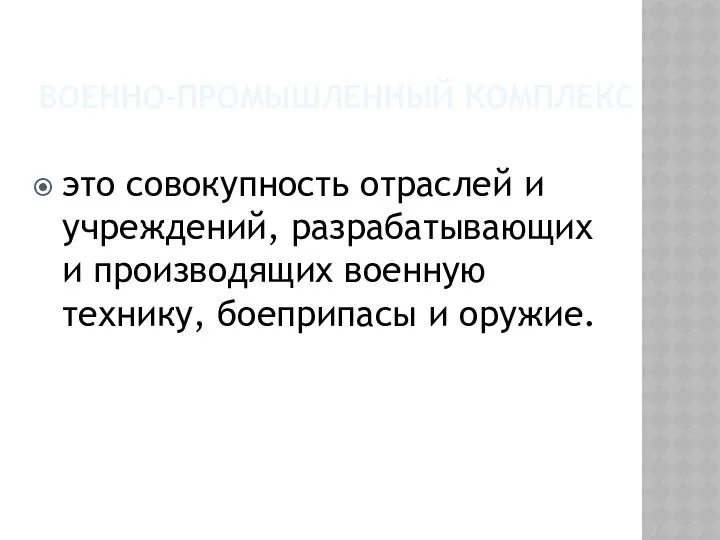 ВОЕННО-ПРОМЫШЛЕННЫЙ КОМПЛЕКС это совокупность отраслей и учреждений, разрабатывающих и производящих военную технику, боеприпасы и оружие.