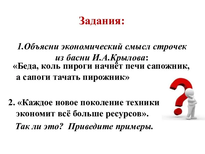 Задания: 1.Объясни экономический смысл строчек из басни И.А.Крылова: «Беда, коль пироги