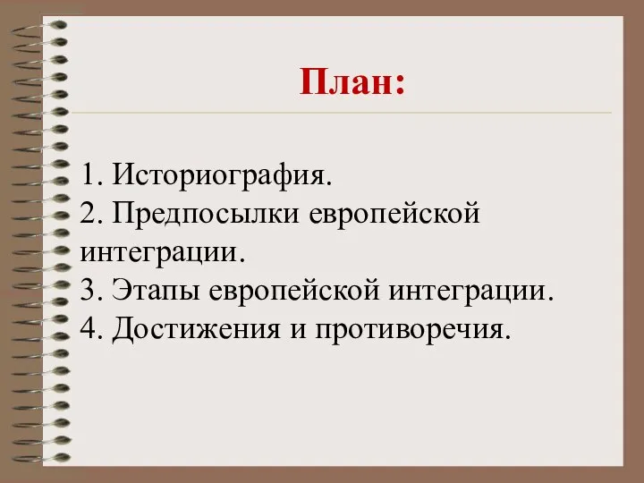 План: 1. Историография. 2. Предпосылки европейской интеграции. 3. Этапы европейской интеграции. 4. Достижения и противоречия.