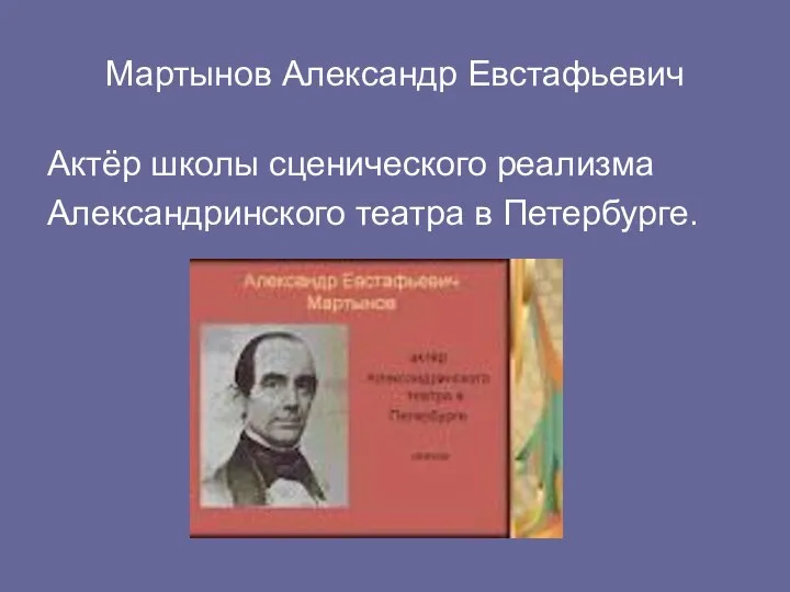 Мартынов Александр Евстафьевич Актёр школы сценического реализма Александринского театра в Петербурге.