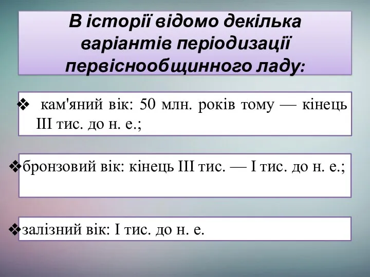 В історії відомо декілька варіантів періодизації первіснообщинного ладу: кам'яний вік: 50