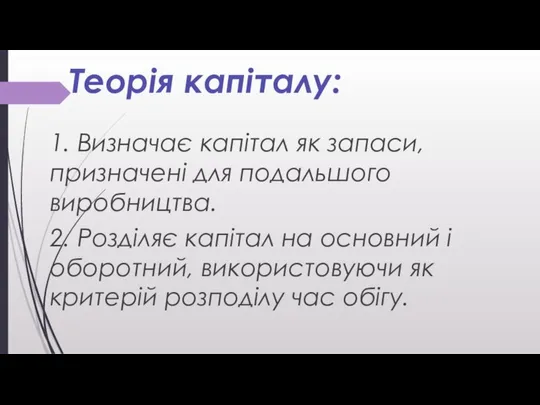 Теорія капіталу: 1. Визначає капітал як запаси, призначені для подальшого виробництва.