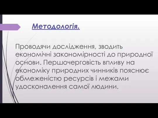 Методологія. Проводячи дослідження, зводить економічні закономірності до природної основи. Першочерговість впливу