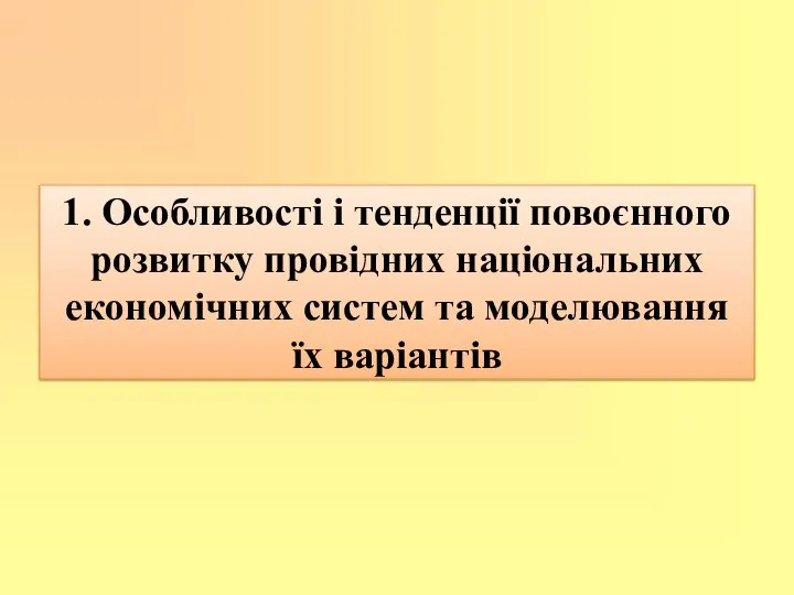 1. Особливості і тенденції повоєнного розвитку провідних національних економічних систем та моделювання їх варіантів