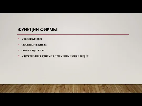 ФУНКЦИИ ФИРМЫ: -мобилизующая - производственная - инвестиционная -максимизация прибыли при минимизации затрат.