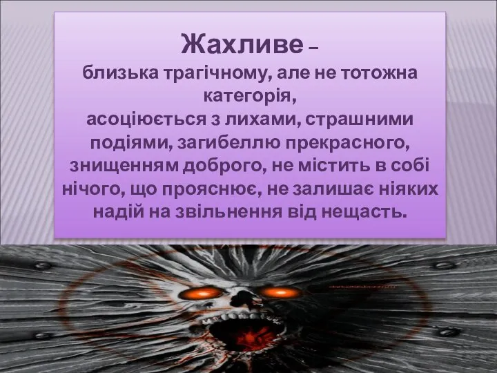 Жахливе – близька трагічному, але не тотожна категорія, асоціюється з лихами,