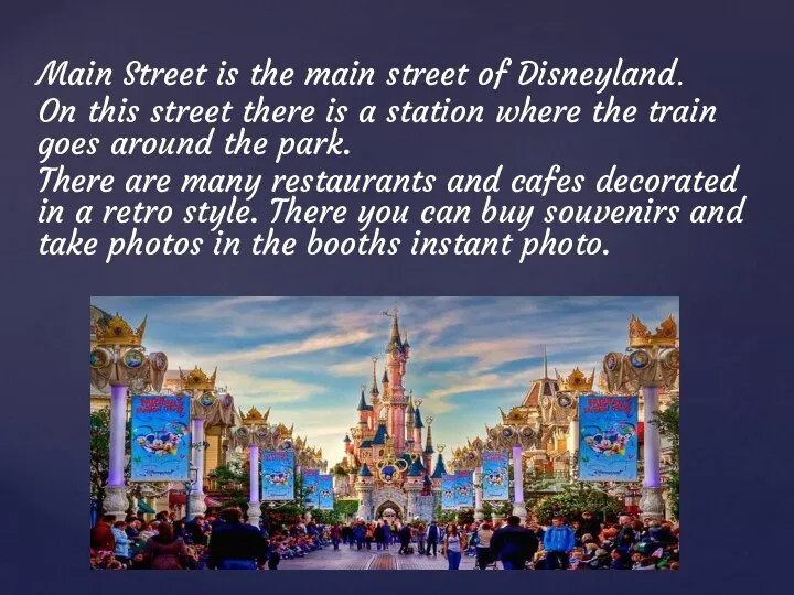 Main Street is the main street of Disneyland. On this street