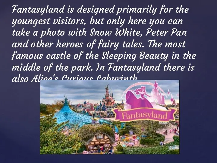 Fantasyland is designed primarily for the youngest visitors, but only here