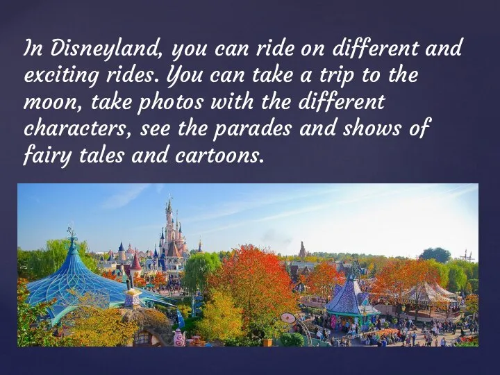 In Disneyland, you can ride on different and exciting rides. You