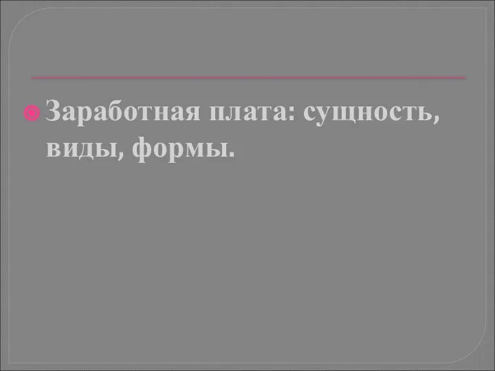 Заработная плата: сущность, виды, формы.