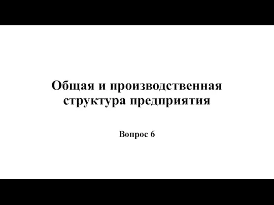 Общая и производственная структура предприятия Вопрос 6