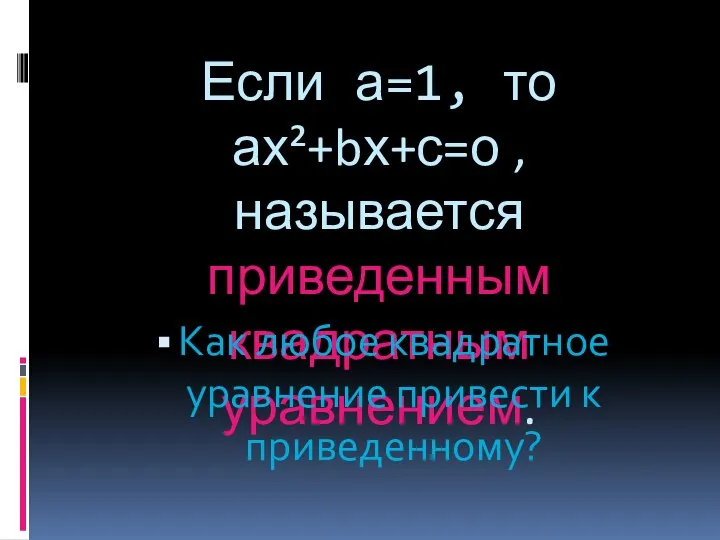 Если а=1, то ах²+bх+с=о , называется приведенным квадратным уравнением. Как любое квадратное уравнение привести к приведенному?