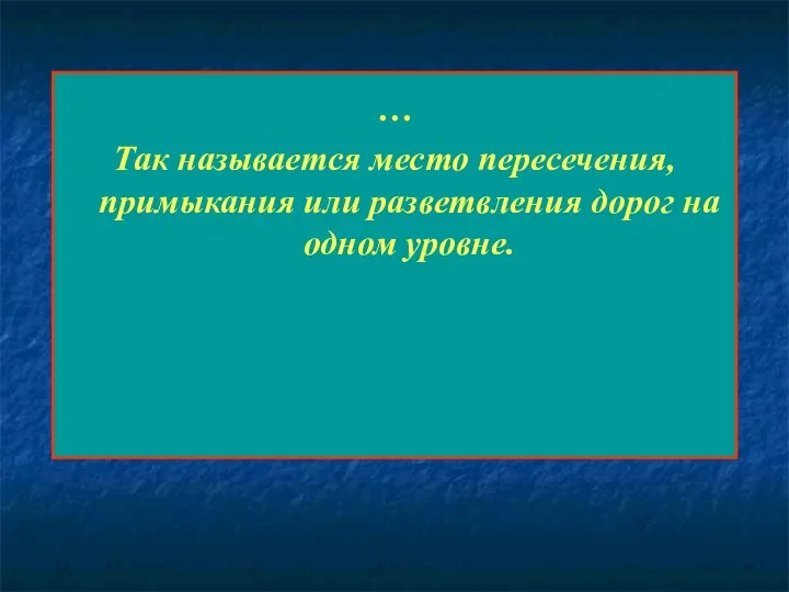 … Так называется место пересечения, примыкания или разветвления дорог на одном уровне.