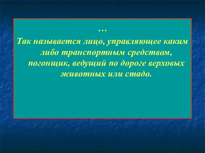 … Так называется лицо, управляющее каким либо транспортным средством, погонщик, ведущий